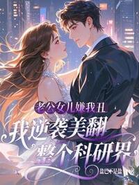 老公女儿嫌我丑？我逆袭美翻整个科研界在线阅读