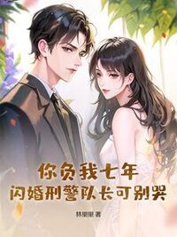 你负我七年，闪婚刑警队长可别哭在线阅读