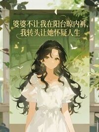 婆婆不让我在阳台晾内裤，我转头让她怀疑人生在线阅读