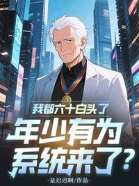 我都六十白头了，年少有为系统来了？在线阅读