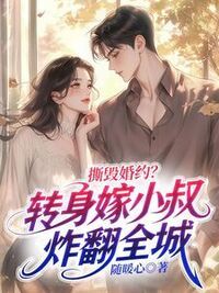 撕毁婚约？转身嫁小叔炸翻全城在线阅读