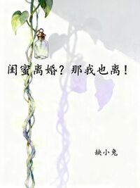 闺蜜离婚？那我也离！在线阅读