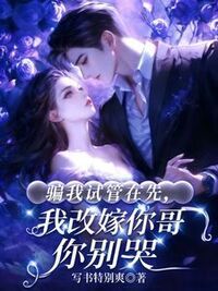 骗我试管在先，我改嫁你哥你别哭在线阅读