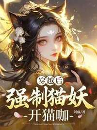 穿越后，强制猫妖开猫咖在线阅读
