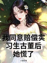 我同意赔偿实习生古董后，她慌了在线阅读