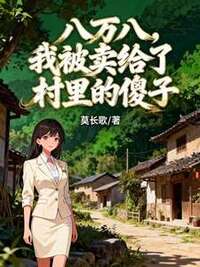 八万八，我被卖给了村里的傻子在线阅读