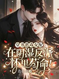 穿书恶毒女配，在反派怀里苟命!在线阅读