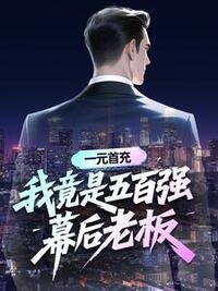 一元首充：我竟是五百强幕后老板在线阅读