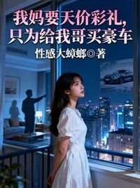 我妈要天价彩礼，只为给我哥买豪车在线阅读