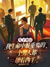 儿子死后，我生命中最重要的三个男人都帮着凶手在线阅读