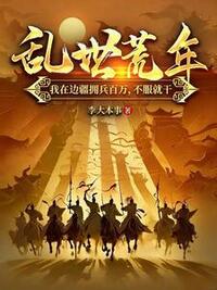 乱世荒年：我在边疆拥兵百万，不服就干在线阅读