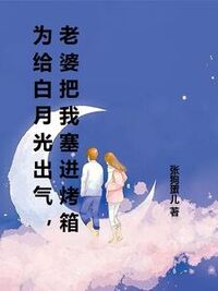 为给白月光出气，老婆把我塞进烤箱在线阅读