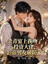 杀青宴上我吻了投资大佬，影帝男友破防了在线阅读