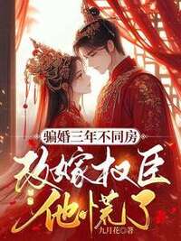 骗婚三年不同房，改嫁权臣他慌了在线阅读
