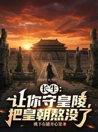 长生：让你守皇陵，把皇朝熬没了在线阅读