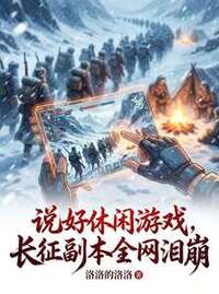 说好休闲游戏，长征副本全网泪崩在线阅读