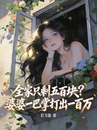 全家只剩五百块？婆婆一巴掌打出一百万在线阅读