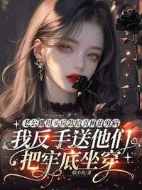 老公挪用买房款给青梅治穷病，我反手送他们把牢底坐穿在线阅读