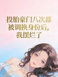 投胎豪门八次都被调换身份后，我摆烂了在线阅读