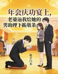 年会庆功宴上，老婆逼我给她的男助理下跪敬茶在线阅读