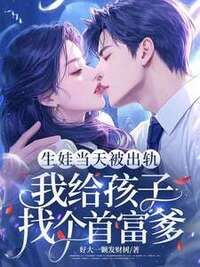生娃当天被出轨，我给孩子找个首富爹在线阅读