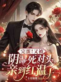完蛋！又被阴湿死对头亲到红温了在线阅读
