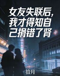 女友失联后，我才得知自己捐错了肾在线阅读