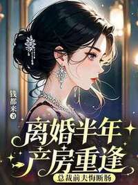 离婚半年产房重逢总裁前夫悔断肠在线阅读