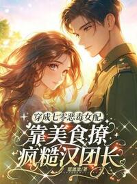 穿成七零恶毒女配，靠美食撩疯糙汉团长在线阅读