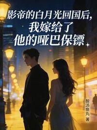 影帝的白月光回国后，我嫁给了他的哑巴保镖在线阅读