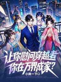 让你慰问穿越者，你在万界成家？在线阅读