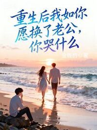 重生后我如你愿换了老公，你哭什么在线阅读