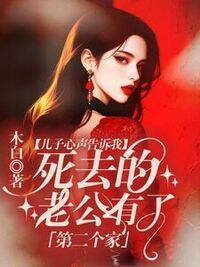 儿子心声告诉我，死去的老公有了第二个家在线阅读