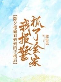 除夕夜偷看妈妈的手机后，我报警抓了全家在线阅读