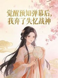 觉醒预知弹幕后，我弃了失忆战神在线阅读