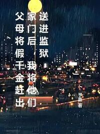 父母将假千金赶出家门后，我将他们送进监狱在线阅读