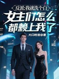 反派：我就洗个白，女主们怎么都赖上我了在线阅读