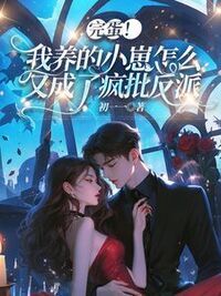 完蛋！我养的小崽怎么又成了疯批反派在线阅读