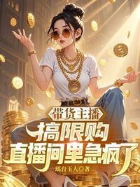 带货主播搞限购，直播间里急疯了在线阅读