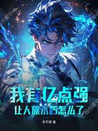 我有亿点强，让人族不朽怎么了？在线阅读