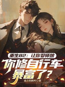 重生82：让你娶师娘，你修自行车暴富了？在线阅读