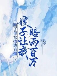 断了侄女擦边直播，嫂子让我赔两百万在线阅读