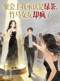 聚会上我承认是绿茶，竹马女友却疯了在线阅读