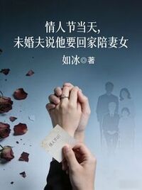 情人节当天，未婚夫说他要回家陪妻女在线阅读