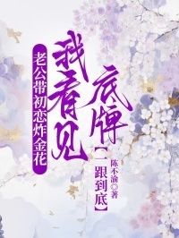 老公带初恋炸金花，我看见底牌一跟到底在线阅读