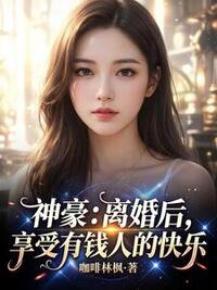 神豪：离婚后，享受有钱人的快乐在线阅读