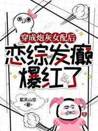 穿成炮灰女配后，恋综发癫爆红了在线阅读