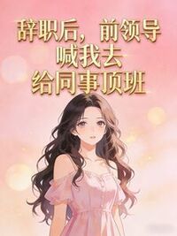 辞职后，前领导喊我去给同事顶班在线阅读