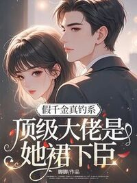 假千金真钓系，顶级大佬是她裙下臣在线阅读