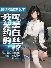 转生成猪怎么了，我契约的可是白丝校花在线阅读